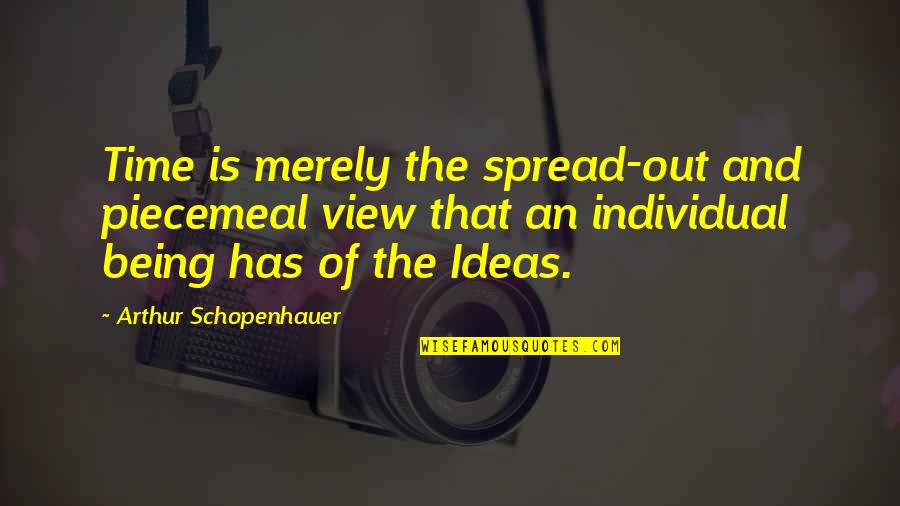 Abuses Of Science Quotes By Arthur Schopenhauer: Time is merely the spread-out and piecemeal view