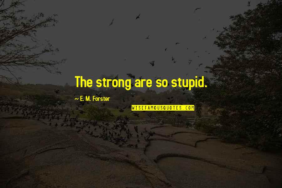 Abuses Of Science Quotes By E. M. Forster: The strong are so stupid.