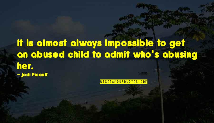 Abusing Child Quotes By Jodi Picoult: It is almost always impossible to get an