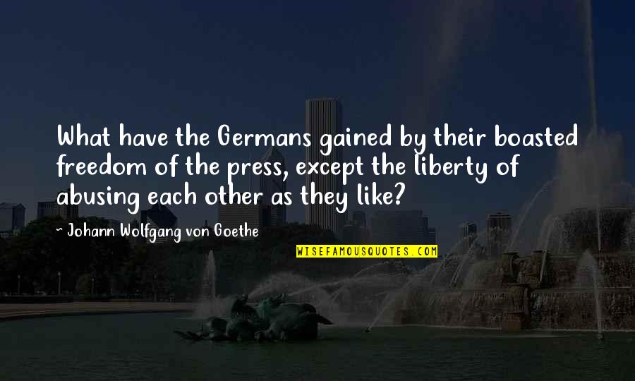 Abusing Freedom Quotes By Johann Wolfgang Von Goethe: What have the Germans gained by their boasted