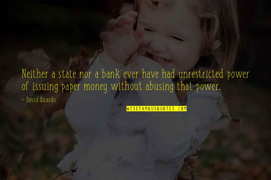 Abusing Power Quotes By David Ricardo: Neither a state nor a bank ever have