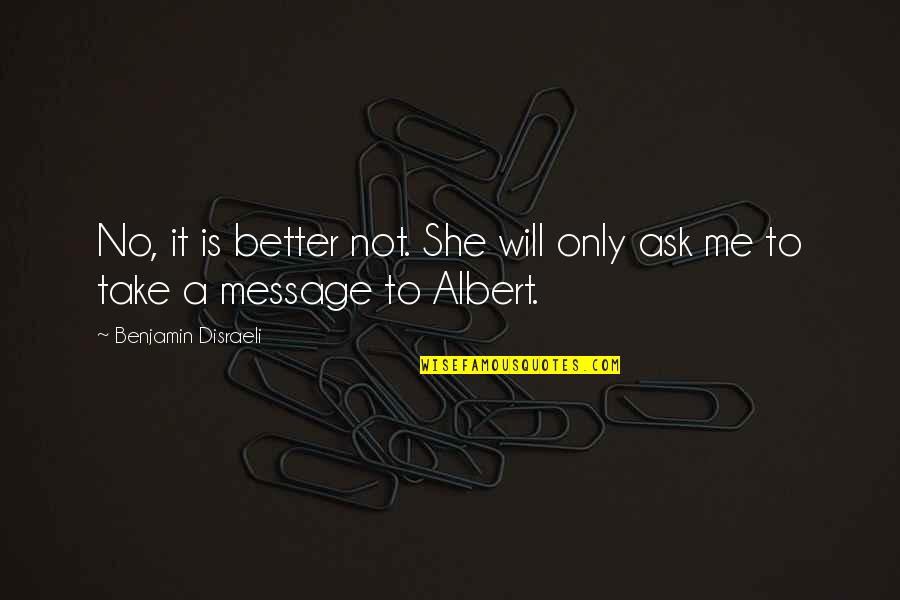 Abusing Trust Quotes By Benjamin Disraeli: No, it is better not. She will only