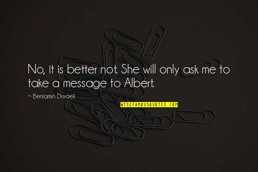 Abusing Trust Quotes By Benjamin Disraeli: No, it is better not. She will only Abusing Trust Quotes By Benjamin Disraeli: No, it is better not. She will only
