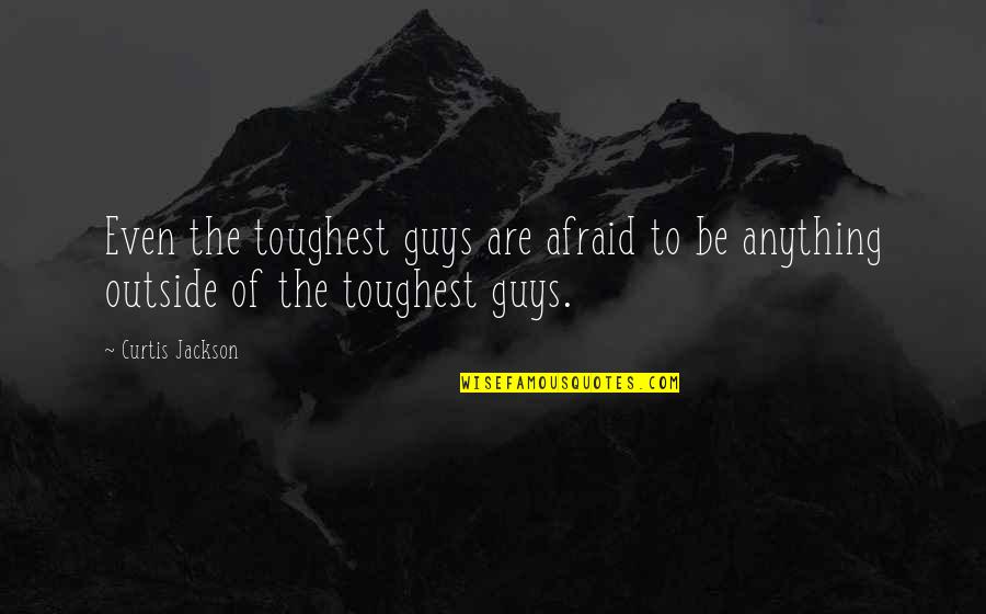 Abusing Your Body Quotes By Curtis Jackson: Even the toughest guys are afraid to be