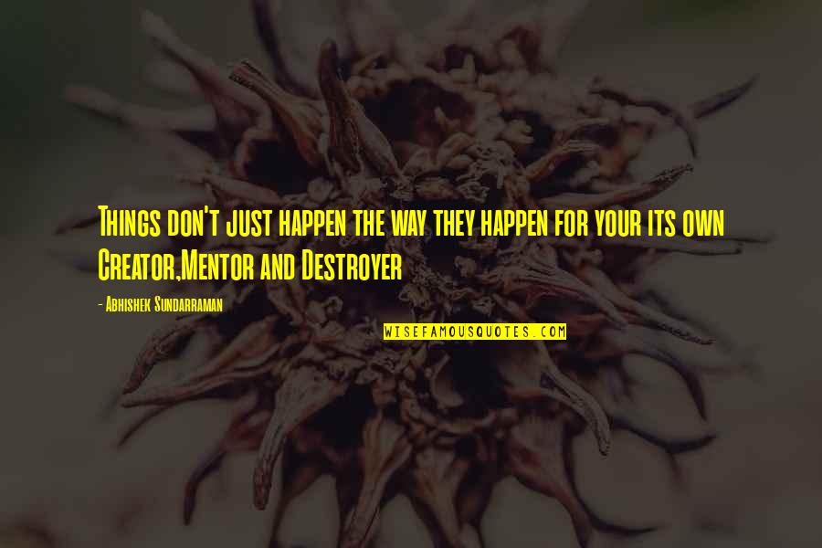 Abusive Boss Quotes By Abhishek Sundarraman: Things don't just happen the way they happen Abusive Boss Quotes By Abhishek Sundarraman: Things don't just happen the way they happen