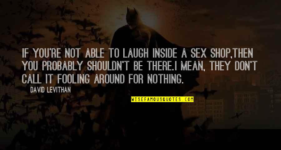 Abusive Bosses Quotes By David Levithan: If you're not able to laugh inside a Abusive Bosses Quotes By David Levithan: If you're not able to laugh inside a