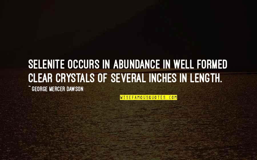 Abusive Bosses Quotes By George Mercer Dawson: Selenite occurs in abundance in well formed clear