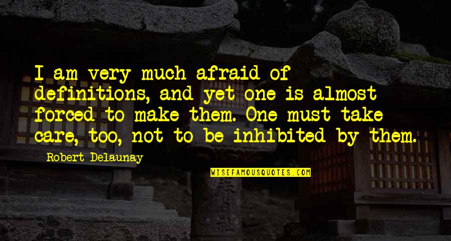 Abusive Bosses Quotes By Robert Delaunay: I am very much afraid of definitions, and Abusive Bosses Quotes By Robert Delaunay: I am very much afraid of definitions, and