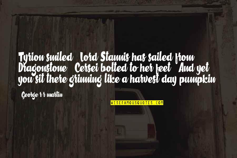 Abusive Boyfriends Quotes By George R R Martin: Tyrion smiled. "Lord Stannis has sailed from Dragonstone."