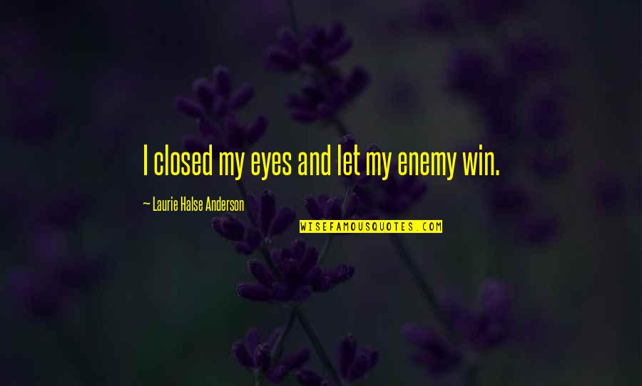 Abusive Ex Boyfriend Quotes By Laurie Halse Anderson: I closed my eyes and let my enemy Abusive Ex Boyfriend Quotes By Laurie Halse Anderson: I closed my eyes and let my enemy