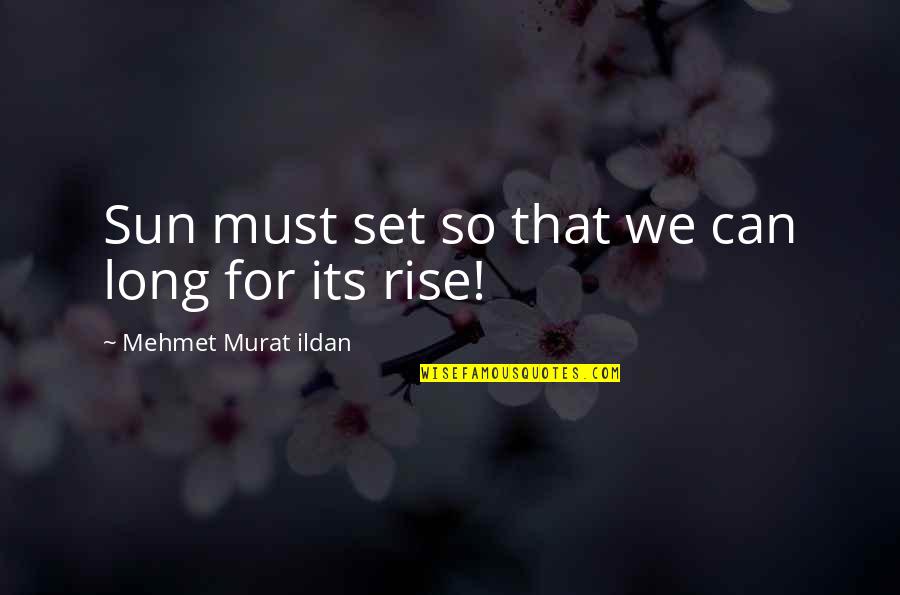 Abusive Family Members Quotes By Mehmet Murat Ildan: Sun must set so that we can long Abusive Family Members Quotes By Mehmet Murat Ildan: Sun must set so that we can long