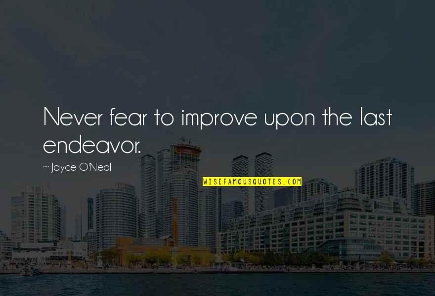 Abusive Guys Quotes By Jayce O'Neal: Never fear to improve upon the last endeavor.