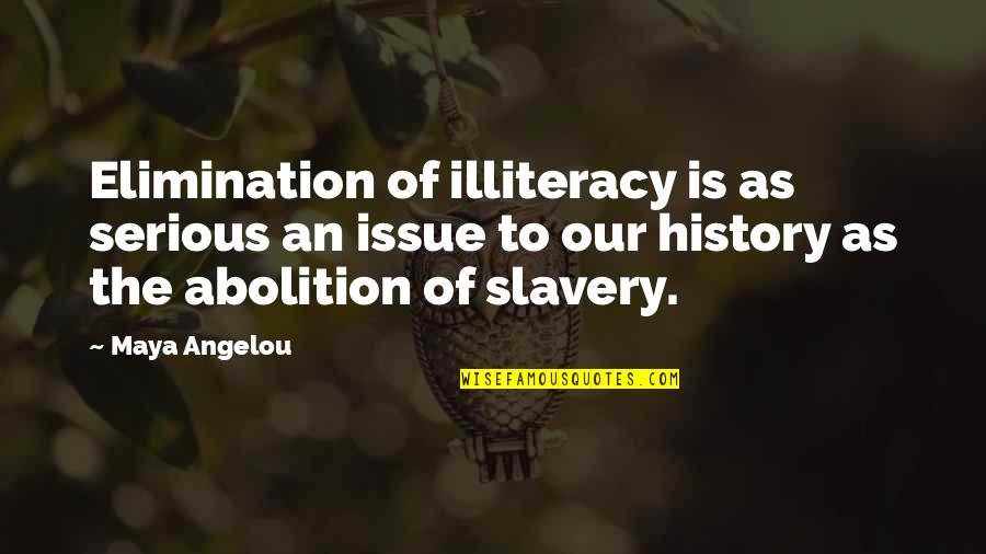 Abusive Leaders Quotes By Maya Angelou: Elimination of illiteracy is as serious an issue