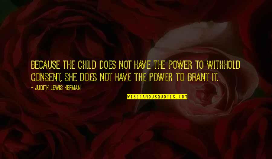 Abusive Men Quotes By Judith Lewis Herman: Because the child does not have the power