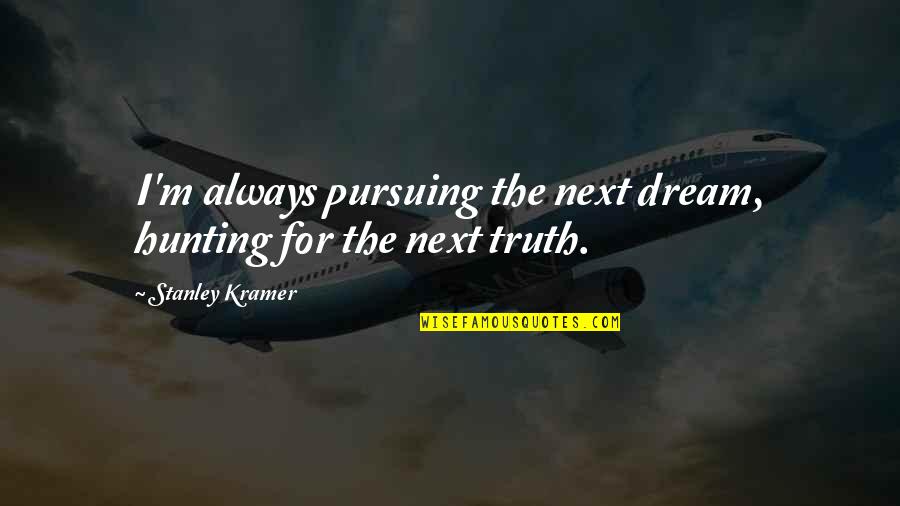 Abusive Men Quotes By Stanley Kramer: I'm always pursuing the next dream, hunting for