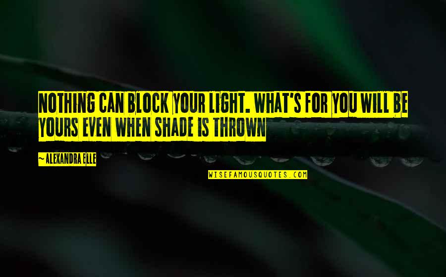 Abusive Relationship Poems Quotes By Alexandra Elle: Nothing can block your light. what's for you