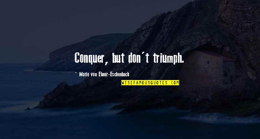 Abusive Relationship Poems Quotes By Marie Von Ebner-Eschenbach: Conquer, but don't triumph.