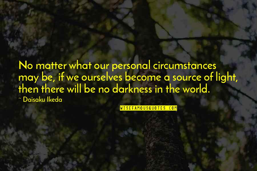 Abusive Speech Quotes By Daisaku Ikeda: No matter what our personal circumstances may be,