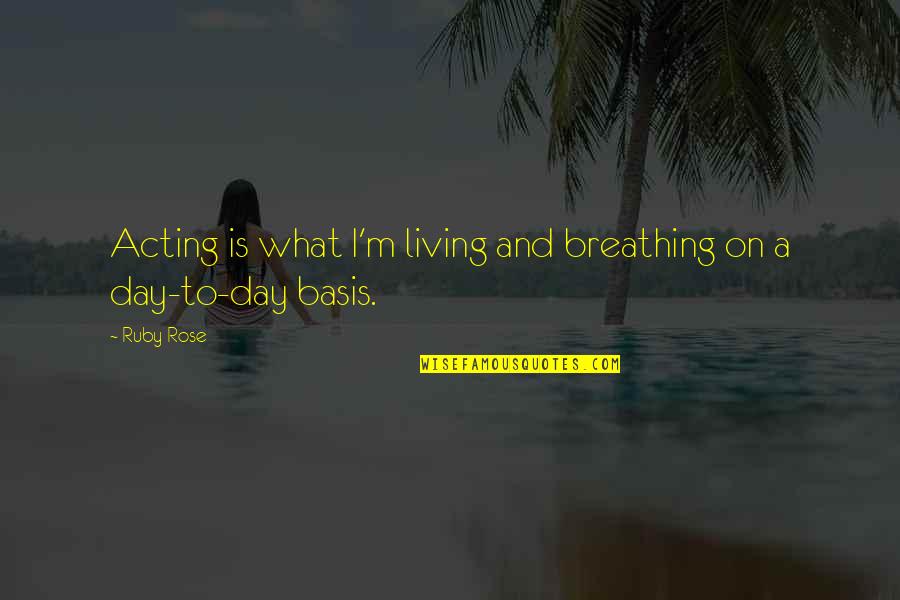 Abuso Domestico Quotes By Ruby Rose: Acting is what I'm living and breathing on