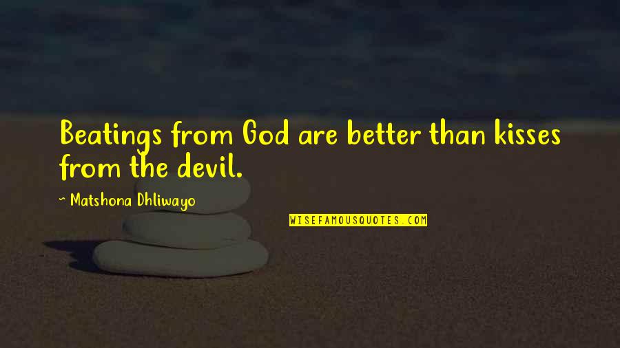 Abuso Senxual Quotes By Matshona Dhliwayo: Beatings from God are better than kisses from Abuso Senxual Quotes By Matshona Dhliwayo: Beatings from God are better than kisses from