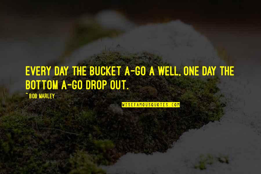 Abusos En Quotes By Bob Marley: Every day the bucket a-go a well, one