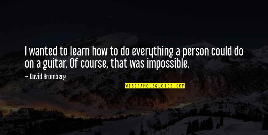 Abussinian Quotes By David Bromberg: I wanted to learn how to do everything Abussinian Quotes By David Bromberg: I wanted to learn how to do everything