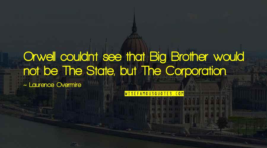 Abut Quotes By Laurence Overmire: Orwell couldn't see that Big Brother would not