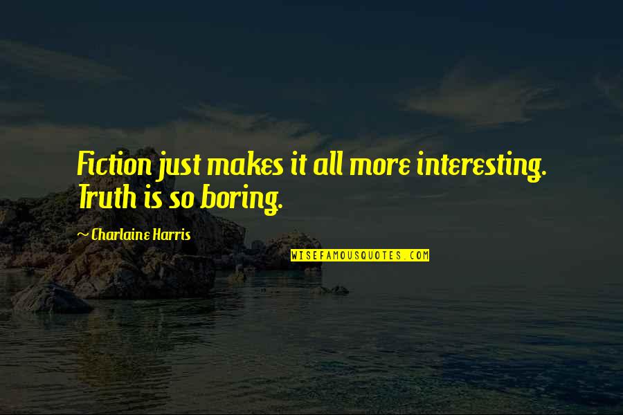 Abutin Mo Quotes By Charlaine Harris: Fiction just makes it all more interesting. Truth