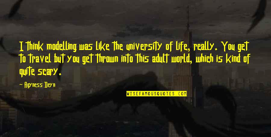 Abutin Sentences Quotes By Agyness Deyn: I think modelling was like the university of Abutin Sentences Quotes By Agyness Deyn: I think modelling was like the university of