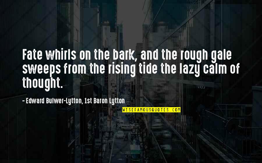 Abutin Sentences Quotes By Edward Bulwer-Lytton, 1st Baron Lytton: Fate whirls on the bark, and the rough Abutin Sentences Quotes By Edward Bulwer-Lytton, 1st Baron Lytton: Fate whirls on the bark, and the rough