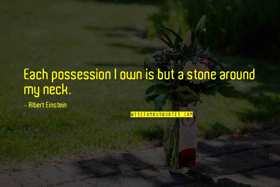 Abutment Quotes By Albert Einstein: Each possession I own is but a stone