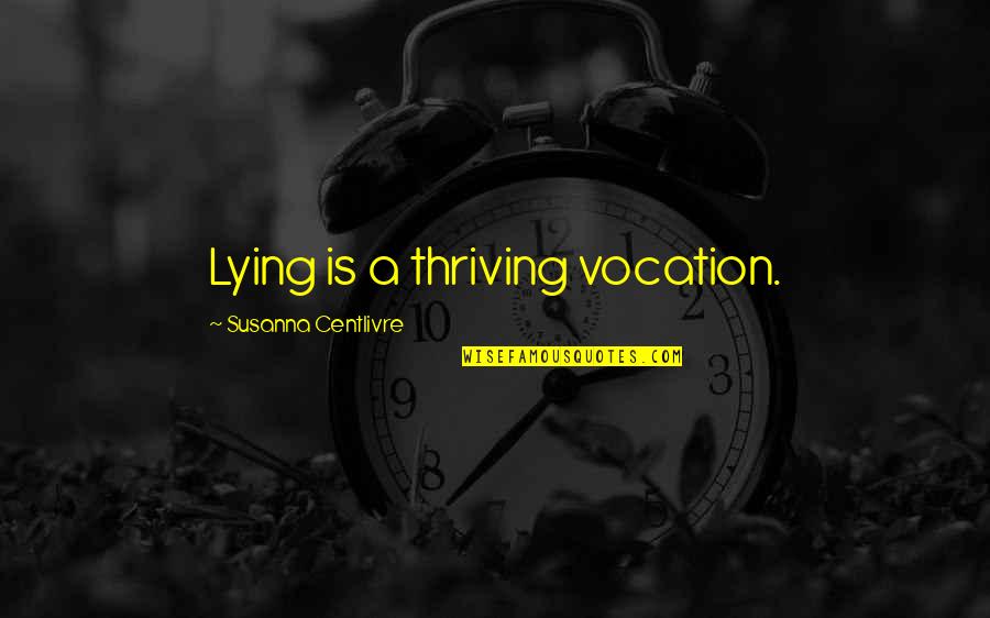 Abutments Curve Quotes By Susanna Centlivre: Lying is a thriving vocation.