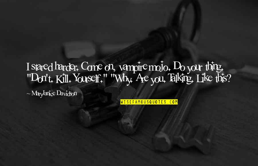 Abutting Quotes By MaryJanice Davidson: I stared harder. Come on, vampire mojo. Do Abutting Quotes By MaryJanice Davidson: I stared harder. Come on, vampire mojo. Do