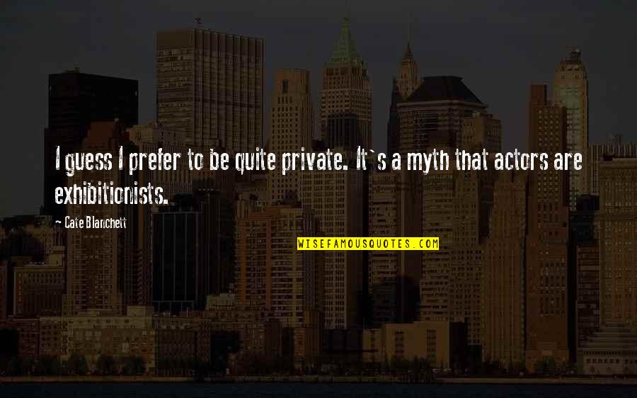 Abuyog National High School Quotes By Cate Blanchett: I guess I prefer to be quite private.