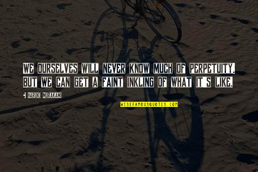 Abuyog Penal Colony Quotes By Haruki Murakami: We ourselves will never know much of perpetuity. Abuyog Penal Colony Quotes By Haruki Murakami: We ourselves will never know much of perpetuity.