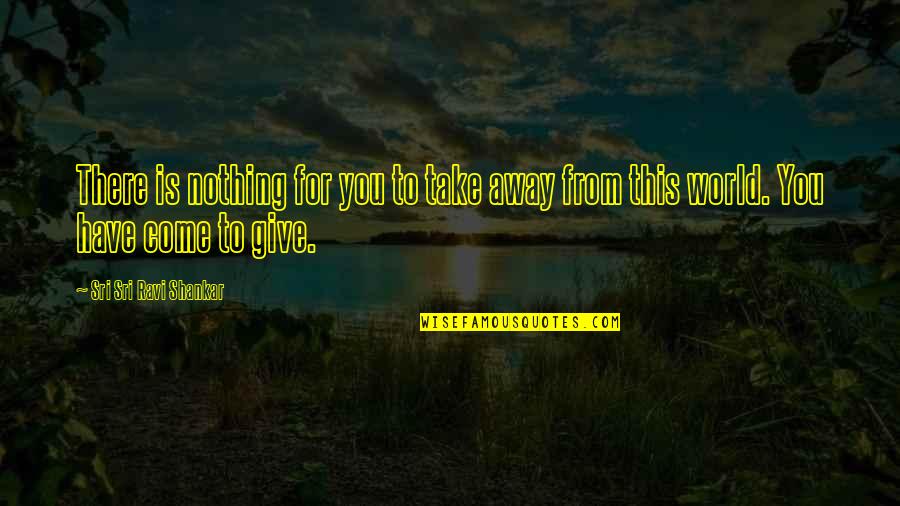 Abuyog Penal Colony Quotes By Sri Sri Ravi Shankar: There is nothing for you to take away Abuyog Penal Colony Quotes By Sri Sri Ravi Shankar: There is nothing for you to take away