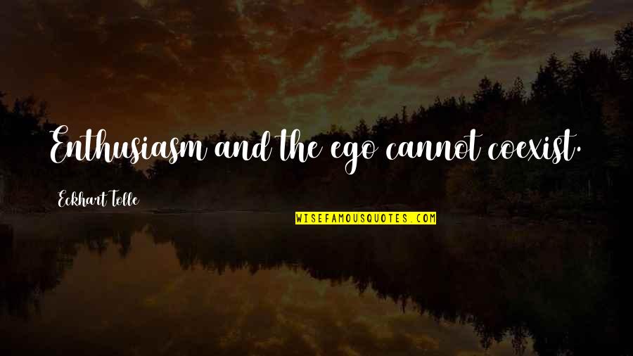 Abuzar Khan Quotes By Eckhart Tolle: Enthusiasm and the ego cannot coexist. Abuzar Khan Quotes By Eckhart Tolle: Enthusiasm and the ego cannot coexist.