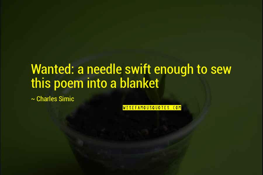 Abveris Quotes By Charles Simic: Wanted: a needle swift enough to sew this Abveris Quotes By Charles Simic: Wanted: a needle swift enough to sew this