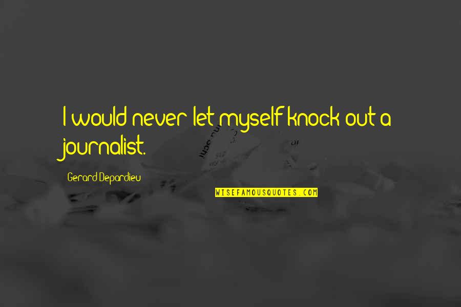 Abwesenheitsassistent Quotes By Gerard Depardieu: I would never let myself knock out a