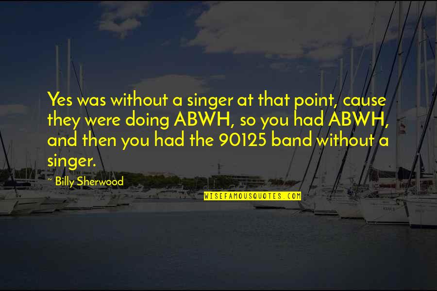 Abwh Quotes By Billy Sherwood: Yes was without a singer at that point,