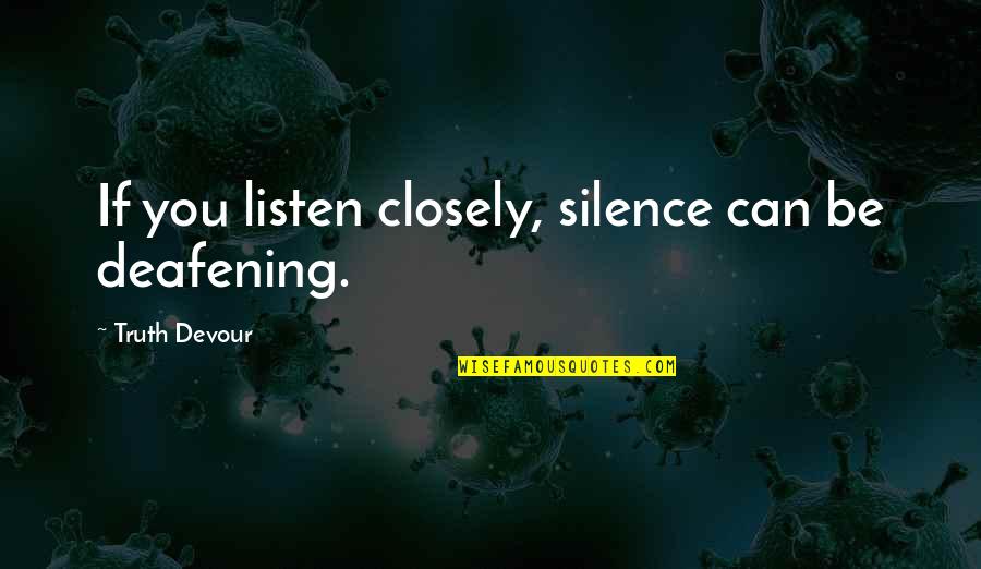 Abwh Quotes By Truth Devour: If you listen closely, silence can be deafening.
