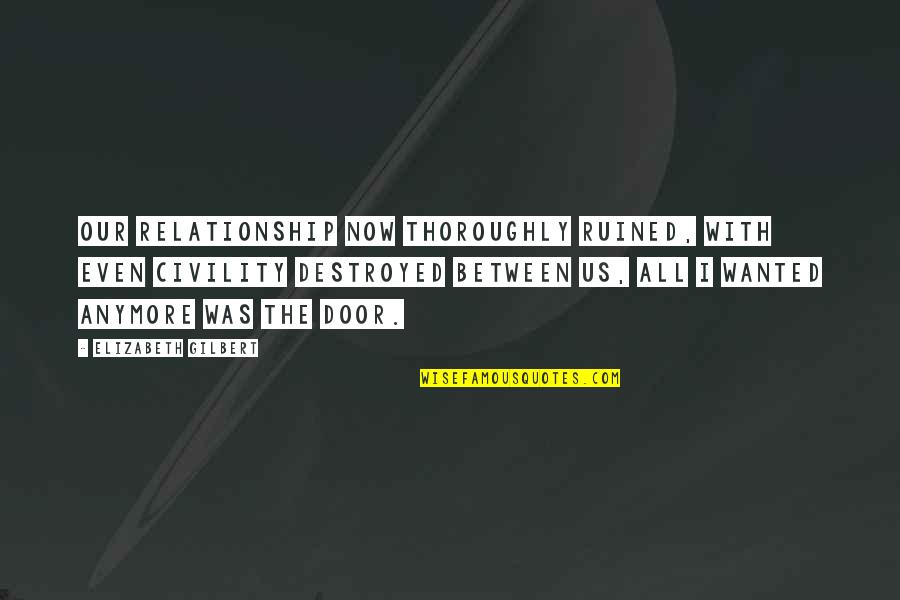 Abych Tu Quotes By Elizabeth Gilbert: Our relationship now thoroughly ruined, with even civility