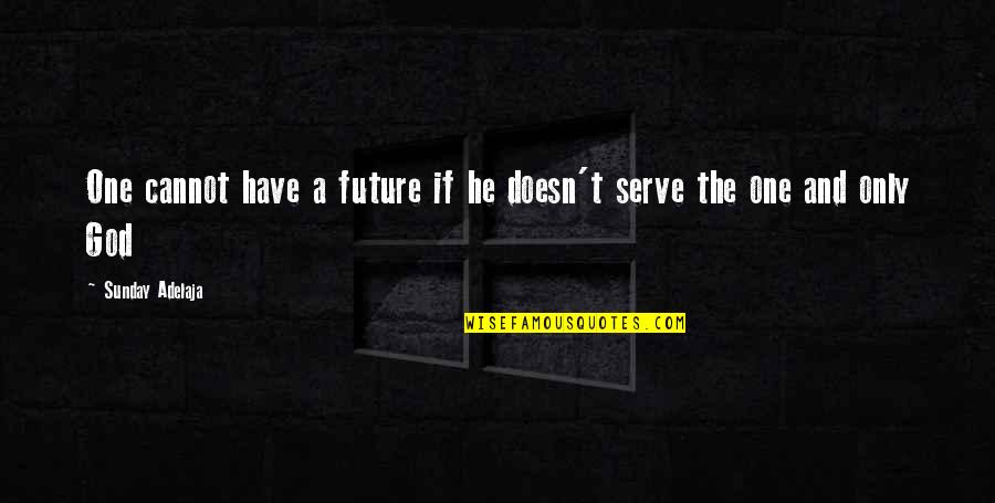 Abychurches Quotes By Sunday Adelaja: One cannot have a future if he doesn't Abychurches Quotes By Sunday Adelaja: One cannot have a future if he doesn't