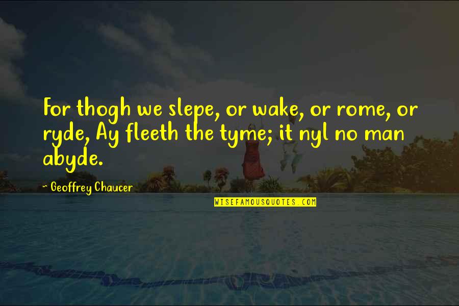 Abyde Quotes By Geoffrey Chaucer: For thogh we slepe, or wake, or rome, Abyde Quotes By Geoffrey Chaucer: For thogh we slepe, or wake, or rome,