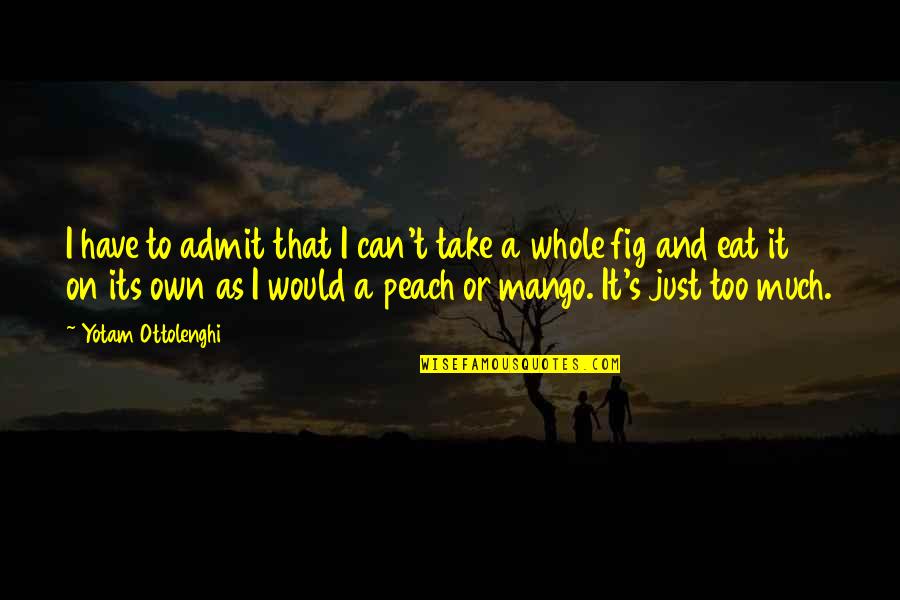 Abyde Software Quotes By Yotam Ottolenghi: I have to admit that I can't take Abyde Software Quotes By Yotam Ottolenghi: I have to admit that I can't take