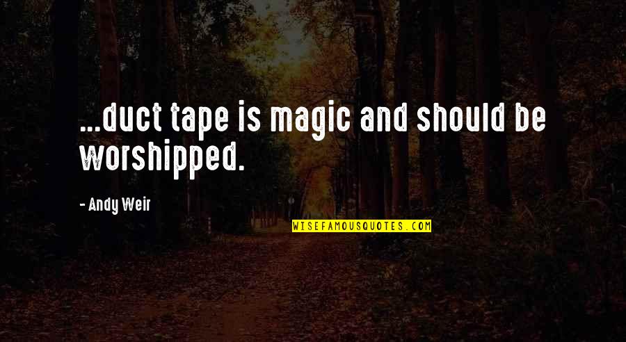 Abydenos Quotes By Andy Weir: ...duct tape is magic and should be worshipped. Abydenos Quotes By Andy Weir: ...duct tape is magic and should be worshipped.