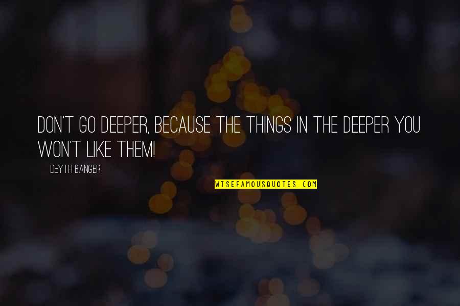 Abydenos Quotes By Deyth Banger: Don't go deeper, because the things in the