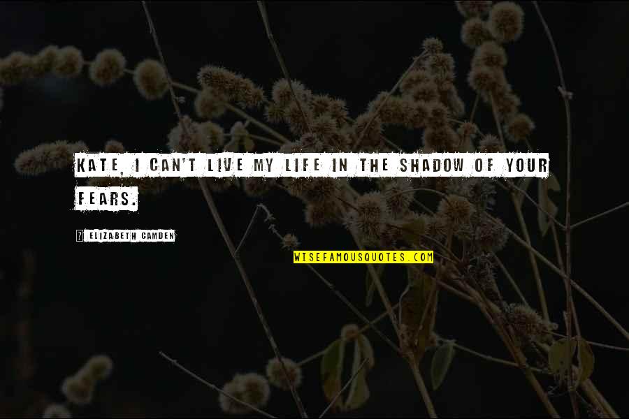 Abydenos Quotes By Elizabeth Camden: Kate, I can't live my life in the Abydenos Quotes By Elizabeth Camden: Kate, I can't live my life in the