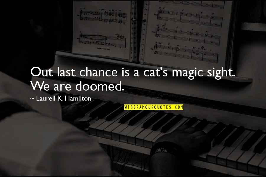 Abydos Boats Quotes By Laurell K. Hamilton: Out last chance is a cat's magic sight.