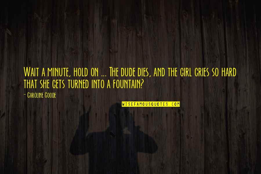 Abyecto Significado Quotes By Caroline Goode: Wait a minute, hold on ... The dude Abyecto Significado Quotes By Caroline Goode: Wait a minute, hold on ... The dude